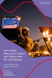 book New Media Discourses, Culture and Politics After the Arab Spring: Case Studies From Egypt and Beyond