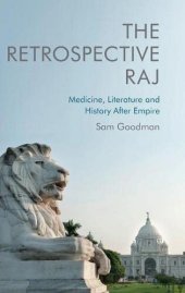 book The Retrospective Raj: Medicine, Literature and History After Empire