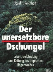 book Der unersetzbare Dschungel. Leben, Gefährdung und Rettung des tropischen Regenwaldes