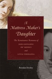 book A mattress maker's daughter : the Renaissance romance of Don Giovanni de' Medici and Livia Vernazza