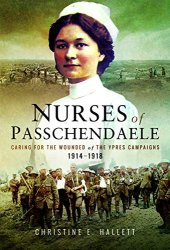 book Nurses of Passchendaele: Caring for the Wounded of the Ypres Campaigns 1914 - 1918