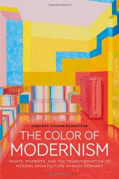 book The Color of Modernism: Paints, Pigments, and the Transformation of Modern Architecture in 1920s Germany