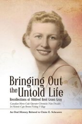 book Bringing out the untold life : recollections of Mildred Reid Grant Gray : Canadian Morse code operator chronicles nine decades in historic Cape Breton fishing village, an oral history