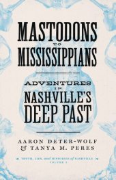 book Mastodons to Mississippians adventures in Nashville's deep past