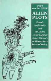 book Alien Plots: Female Subjectivity and the Divine in the Light of James Tiptree's 'A Momentary Taste of Being'