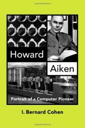 book Howard Aiken: Portrait of a Computer Pioneer