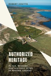 book Authorized Heritage: Place, Memory, and Historic Sites in Prairie Canada