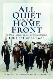 book All Quiet on the Home Front: An Oral History of Life in Britain During the First World War