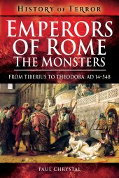 book Emperors of Rome: The Monsters: From Tiberius to Theodora, AD 14–548 (History of Terror)