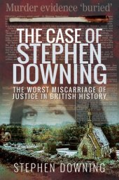 book The Case of Stephen Downing The Worst Miscarriage of Justice in British History.