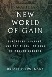 book New World of Gain: Europeans, Guaraní, and the Global Origins of Modern Economy