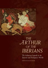 book The Arthur of the Iberians: The Arthurian Legends in the Spanish and Portuguese Worlds