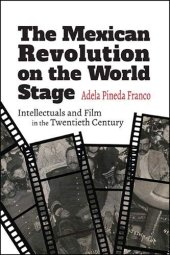 book The Mexican Revolution on the World Stage: Intellectuals and Film in the Twentieth Century