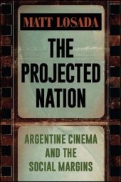 book The Projected Nation: Argentine Cinema and the Social Margins