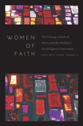 book Women of faith the Chicago Sisters of Mercy and the evolution of a religious community