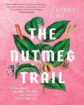 book The Nutmeg Trail: A Culinary Journey Along the Ancient Spice Routes