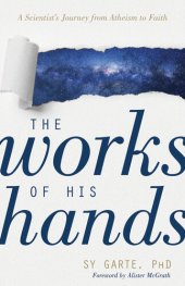 book The Works of His Hands.  A Scientist's Journey from Atheism to Faith