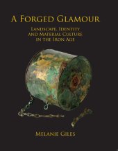 book Forged Glamour Landscape, Identity and Material Culture in the Iron Age