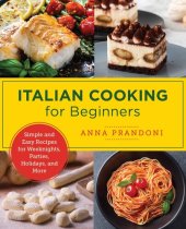 book Italian Cooking for Beginners: Simple and Easy Recipes for Weeknights, Parties, Holidays, and More