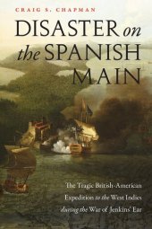 book Disaster on the Spanish Main the tragic British-American Expedition to the West Indies during the War of Jenkins' Ear