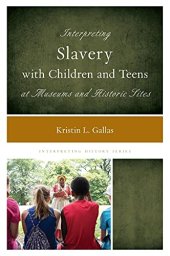 book Interpreting Slavery with Children and Teens at Museums and Historic Sites