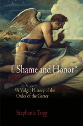 book Shame and Honor A Vulgar History of the Order of the Garter