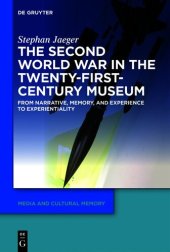 book The Second World War in the Twenty-First-Century Museum : From Narrative, Memory, and Experience to Experientiality