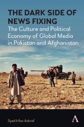 book The dark side of news fixing : the culture and political economy of global media in Pakistan and Afghanistan