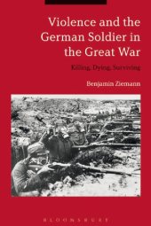 book Violence and the German Soldier in the Great War: Killing, Dying, Surviving