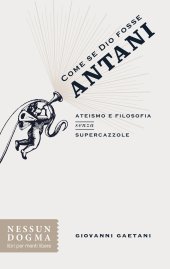 book Come se Dio fosse Antani. Ateismo e filosofia senza supercazzole