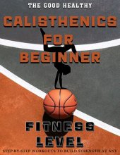 book The Good Healthy Calisthenics for Beginner: Step-by-Step Workouts to Build Strength at Any Fitness Level