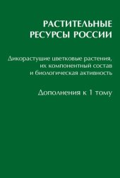 book Растительные ресурсы России: Дикорастущие цветковые растения, их компонентный состав и биологическая активность. Дополнения к 1 тому