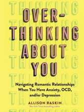 book Overthinking About You Navigating Romantic Relationships When You Have Anxiety, OCD, and or Depression