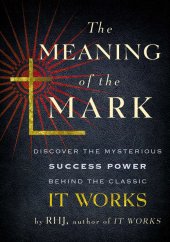 book The Meaning of the Mark: Discover the Mysterious Success Power Behind the Classic It Works