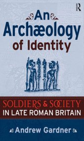 book An Archaeology of Identity: Soldiers and Society in Late Roman Britain