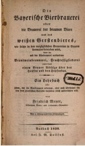 book Die Bayerische Bierbrauerei oder die Brauerei des braunen Bieres und des weißen Gerstenbieres, wie solches in den vorzüglichsten Brauereien Bayerns dermalen betrieben wird, dann die mit der Bierbrauerei verbundene Branntweinbrennerei, Fruchtessigsiederei 