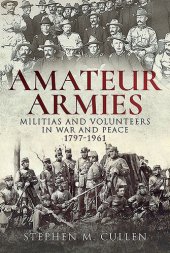 book Amateur armies : militias and volunteers in war and peace, 1797-1961