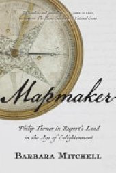 book Mapmaker: Philip Turnor in Rupert's Land in the Age of Enlightenment