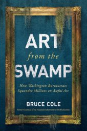 book Art From the Swamp: How Washington Bureaucrats Squander Millions on Awful Art