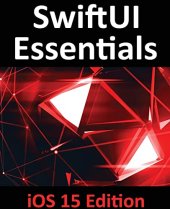 book SwiftUI Essentials - iOS 15 Edition: Learn to Develop iOS Apps Using SwiftUI, Swift 5.5 and Xcode 13