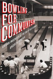 book Bowling for Communism: Urban Ingenuity at the End of East Germany