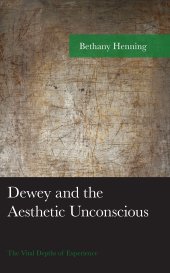 book Dewey and the Aesthetic Unconscious: The Vital Depths of Experience