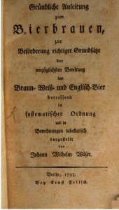 book Gründliche Anleitung zum Bierbrauen, zur Beförderung richtiger Grundsätze der vorzüglichsten Bereitung das Braun-, Weiß- und Englisch-Bier betreffend