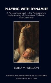 book Playing with Dynamite: A Personal Approach to the Psychoanalytic Understanding of Perversions, Violence, and Criminality