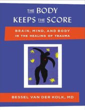 book The Body Keeps the Score: Brain, Mind, and Body in the Healing of Trauma