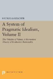 book A System of Pragmatic Idealism, Volume II: The Validity of Values, a Normative Theory of Evaluative Rationality