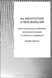 book The Architecture of Neoliberalism: How Contemporary Architecture Became an Instrument of Control and Compliance