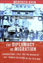 book The Diplomacy of Migration: Transnational Lives and the Making of U.S.-Chinese Relations in the Cold War