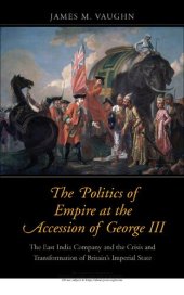 book The Politics of Empire at the Accession of George III: The East India Company and the Crisis and Transformation of Britain's Imperial State