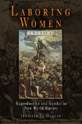 book Laboring Women: Reproduction and Gender in New World Slavery (Early American Studies)